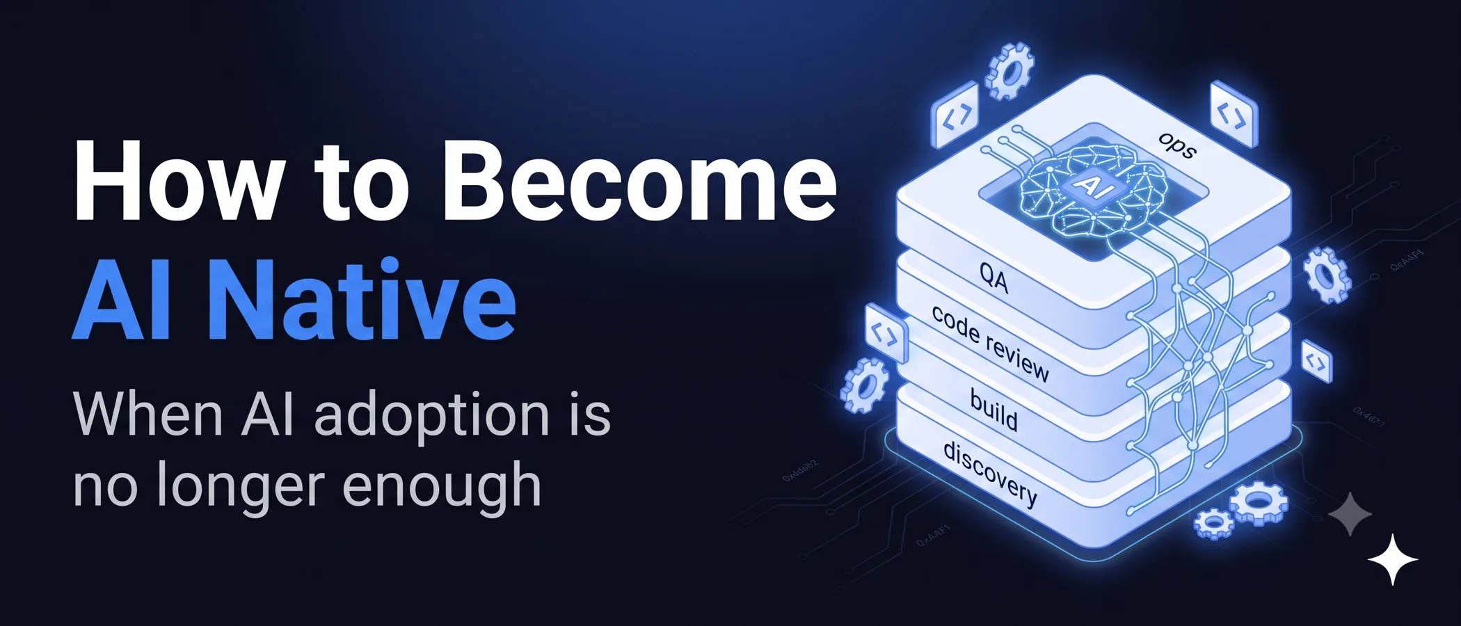 How to become AI native when AI adoption is no longer enough